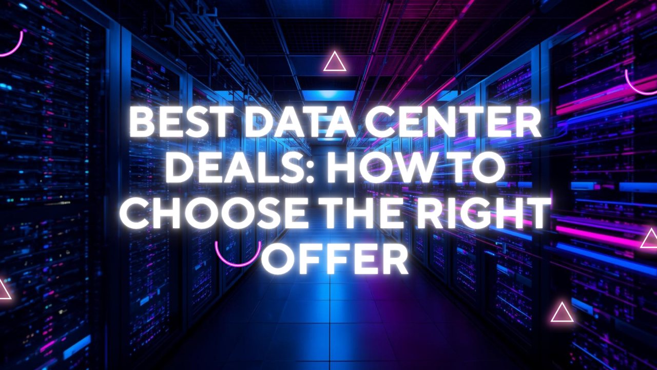 Best Data Center Deals: How to Choose the Right Offer