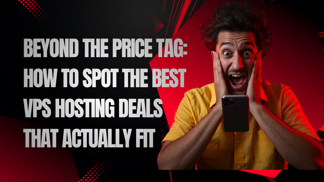 Beyond the Price Tag: How to Spot the Best VPS Hosting Deals That Actually Fit