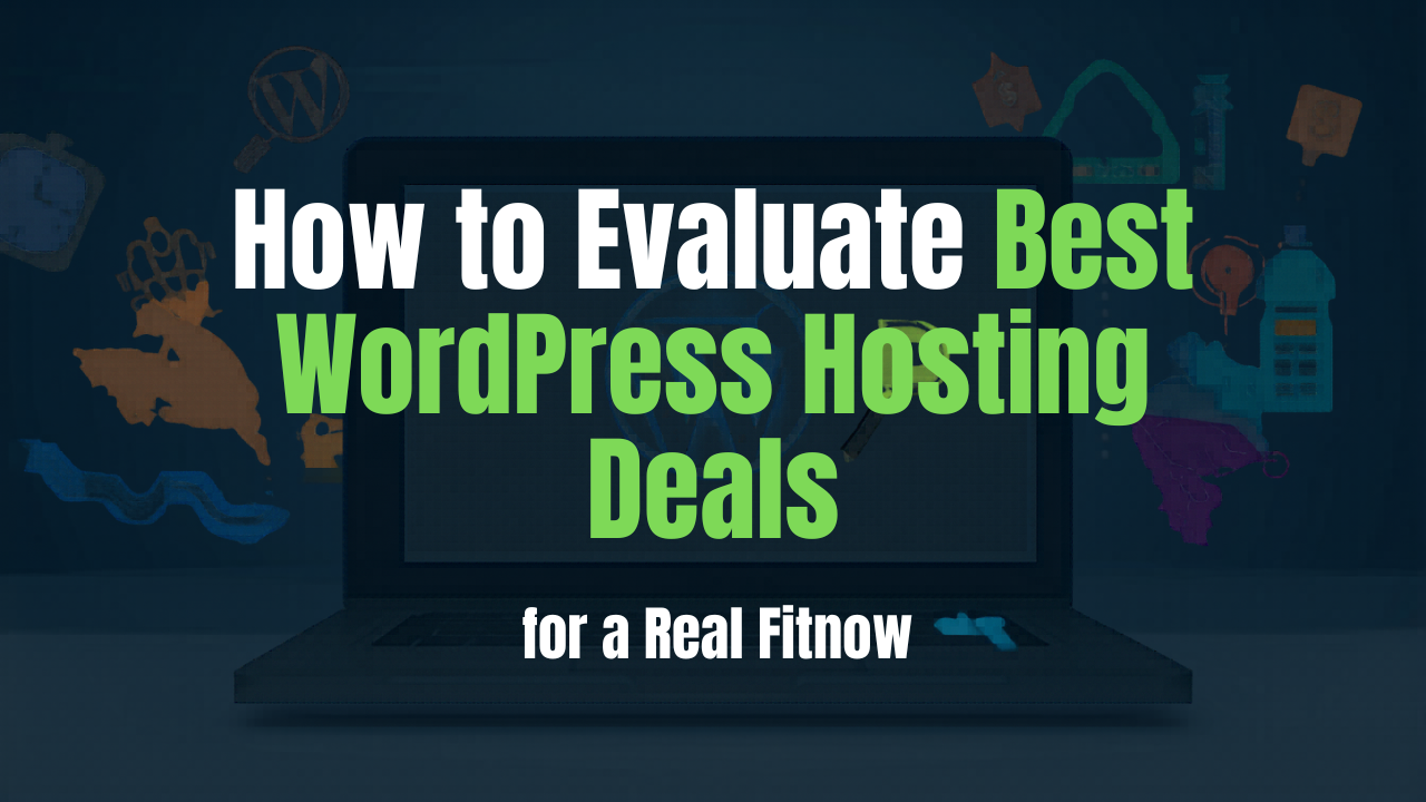 How to Evaluate the Best WordPress Hosting Deals for a Real Fit