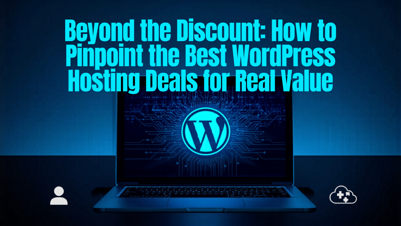Beyond the Discount: How to Pinpoint the Best WordPress Hosting Deals for Real Value