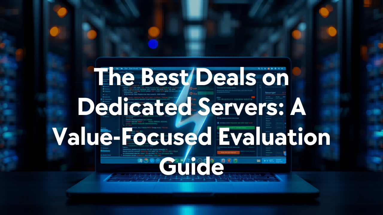 The Best Deals on Dedicated Servers: A Value-Focused Evaluation Guide