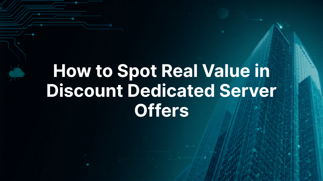 How to Spot Real Value in Discount Dedicated Server Offers